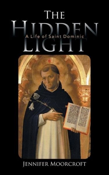 Cover for Jennifer Moorcroft · The Hidden Light: a Life of Saint Dominic (Paperback Book) (2013)