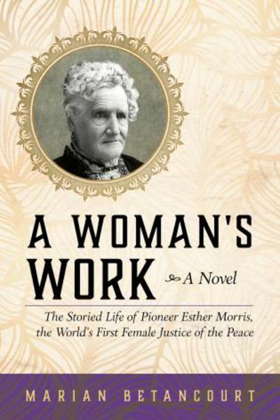 Cover for Marian Betancourt · A Woman's Work: The Storied Life of Pioneer Esther Morris, the World's First Female Justice of the Peace (Paperback Book) (2017)