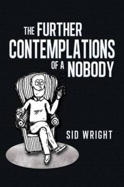 Cover for Sid Wright · The Further Contemplations of a Nobody (Paperback Book) (2013)