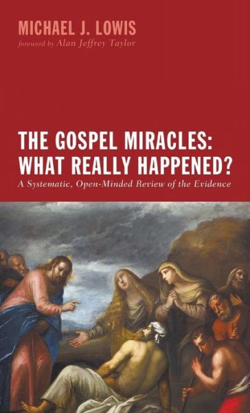 Cover for Michael J Lowis · The Gospel Miracles: What Really Happened?: A Systematic, Open-Minded Review of the Evidence (Inbunden Bok) (2014)