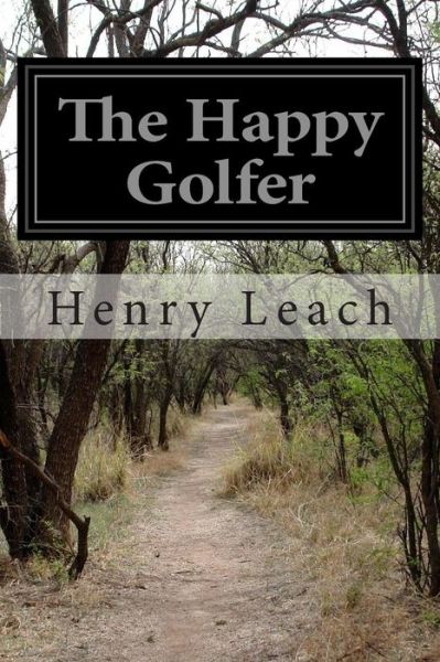 Cover for Henry Leach · The Happy Golfer: Being Some Experiences, Reflections, and a Few Deductions of a Wandering Player (Paperback Book) (2014)