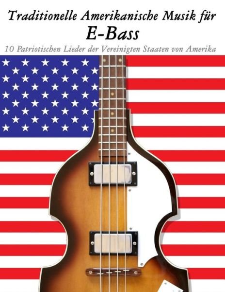 Traditionelle Amerikanische Musik Fur E-bass: 10 Patriotischen Lieder Der Vereinigten Staaten Von Amerika - Uncle Sam - Bøger - Createspace - 9781500765293 - 18. september 2014