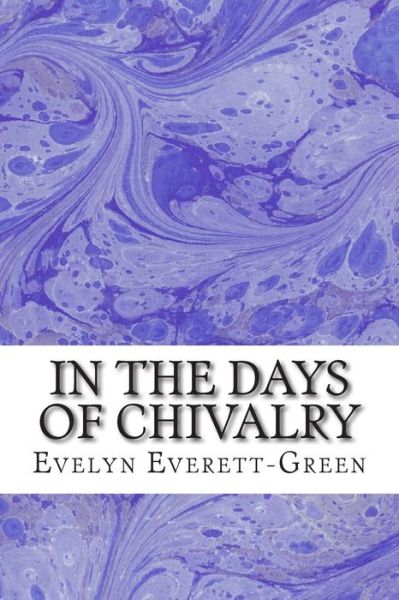 In the Days of Chivalry: (Evelyn Everett-green Classics Collection) - Evelyn Everett-green - Książki - Createspace - 9781508699293 - 2 marca 2015