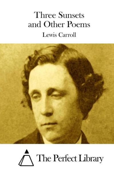 Three Sunsets and Other Poems - Lewis Carroll - Books - Createspace - 9781508756293 - March 5, 2015