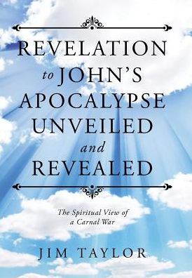 Cover for Jim Taylor · Revelation to John's Apocalypse Unveiled and Revealed (Hardcover Book) (2017)