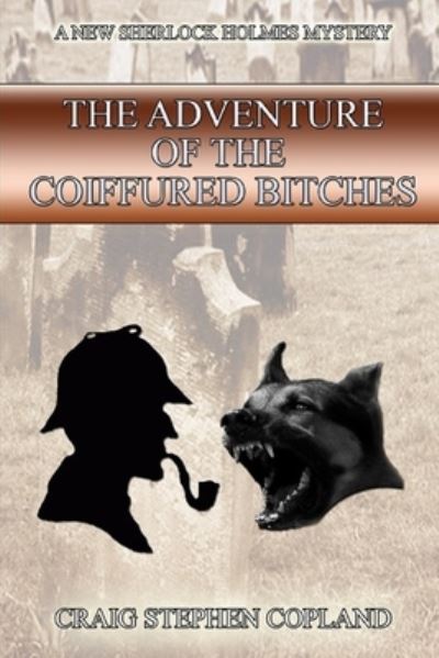 Cover for Craig Stephen Copland · The Adventure of the Coiffured Bitches: A New Sherlock Holmes Mystery - New Sherlock Holmes Mysteries (Paperback Book) (2015)