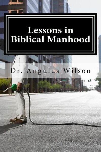 Cover for Angulus D Wilson Phd · Lessons in Biblical Manhood (Paperback Book) (2015)