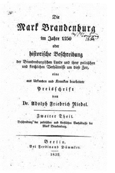 Cover for Adolph Friedrich Riedel · Die Mark Brandenburg im Jahre 1250, oder, Historische Beschreibung der brandenburgischen Lande und ihrer politischen und kirchlichen Verhaltnisse um diese Zeit, eine aus Urkunden und Kroniken bearbe (Paperback Book) (2015)