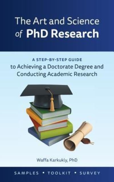 The Art and Science of PhD Research - Waffa Karkukly - Bøger - FriesenPress - 9781525528293 - 16. august 2018