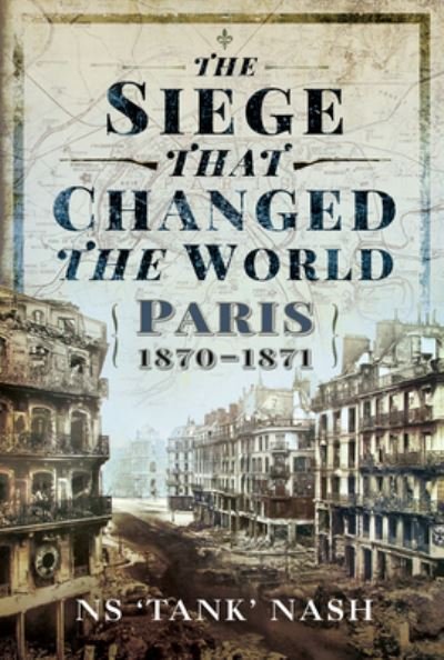 Cover for N S Nash · The Siege that Changed the World: Paris, 1870-1871 (Hardcover bog) (2021)