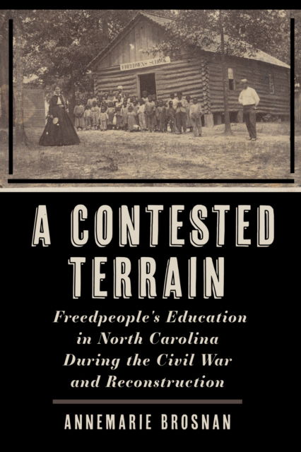 Cover for AnneMarie Brosnan · A Contested Terrain: Freedpeople's Education in North Carolina During the Civil War and Reconstruction - Reconstructing America (Paperback Book) (2025)