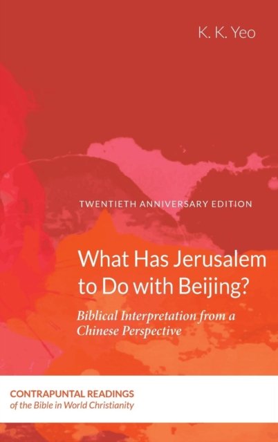 Cover for K K Yeo · What Has Jerusalem to Do with Beijing?: Biblical Interpretation from a Chinese Perspective, Second Edition - Contrapuntal Readings of the Bible in World Christianity (Innbunden bok) [2nd edition] (2018)