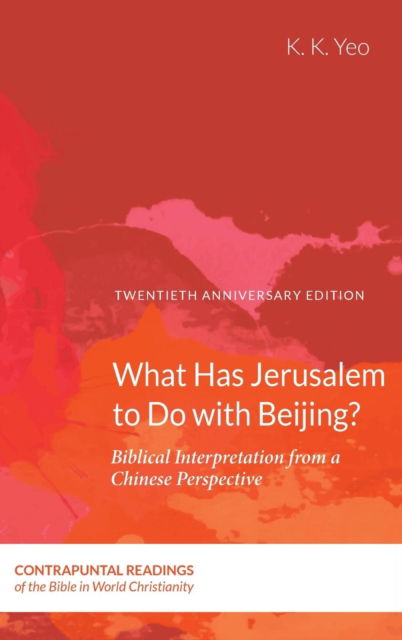 What Has Jerusalem to Do with Beijing?: Biblical Interpretation from a Chinese Perspective, Second Edition - Contrapuntal Readings of the Bible in World Christianity - K K Yeo - Books - Pickwick Publications - 9781532643293 - August 24, 2018