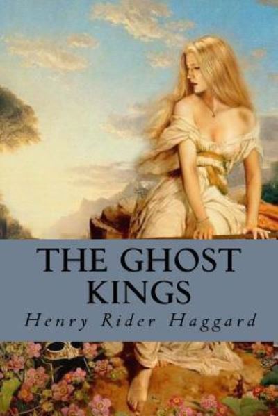 The Ghost Kings - Sir H Rider Haggard - Books - Createspace Independent Publishing Platf - 9781533381293 - May 22, 2016