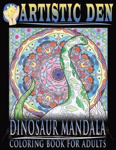 Cover for Artistic Den · Dinosaur Mandala Coloring Book for Adults : Featuring Stress Relieving Patterns and Intricate Designs (Paperback Book) (2016)