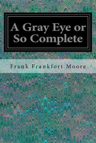 Cover for Frank Frankfort Moore · A Gray Eye or So Complete (Pocketbok) (2016)