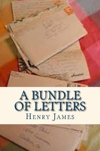 A Bundle of Letters - Henry James - Boeken - Createspace Independent Publishing Platf - 9781535415293 - 21 juli 2016