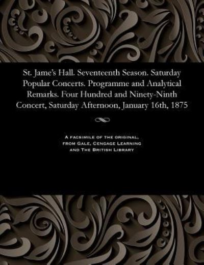 Cover for St. Jame's Hall. Seventeenth Season. Saturday Popular Concerts. Programme and Analytical Remarks. Four Hundred and Ninety-Ninth Concert, Saturday Afternoon, January 16th, 1875 (Paperback Bog) (1901)