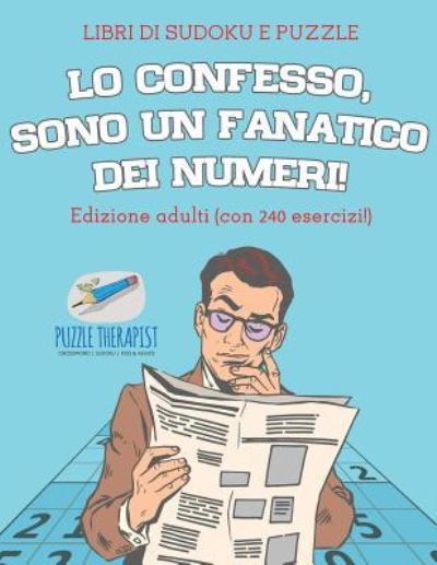 Cover for Speedy Publishing · Lo confesso, sono un fanatico dei numeri! Libri di Sudoku e puzzle Edizione adulti (con 240 esercizi!) (Paperback Book) (2017)