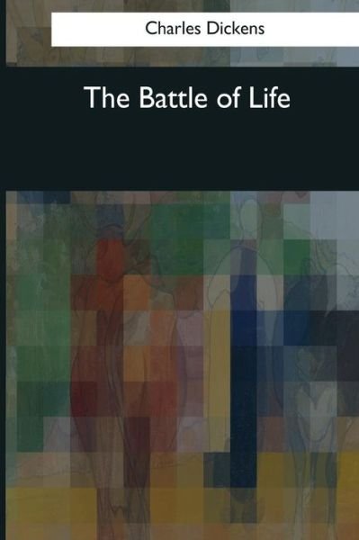 The Battle of Life - Dickens - Książki - Createspace Independent Publishing Platf - 9781544606293 - 25 marca 2017