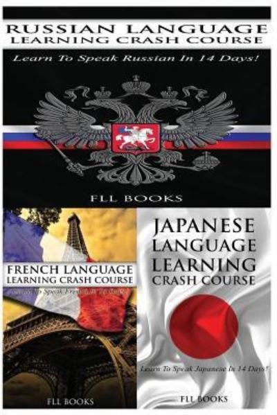 Cover for Fll Books · Russian Language Learning Crash Course + French Language Learning Crash Course + Japanese Language Learning Crash Course (Paperback Book) (2017)