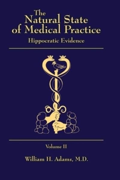 Cover for Adams, William H, M D · The Natural State of Medical Practice: Hippocratic Evidence (Hardcover Book) (2019)