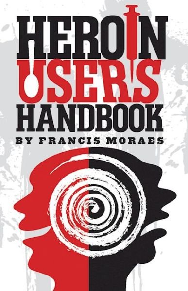 Cover for Moraes, Ph.D., Francis · Heroin User's Handbook (Paperback Book) [Second edition] (2016)