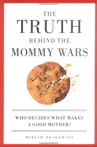 Cover for Miriam Peskowitz · The Truth Behind the Mommy Wars: Who Decides What Makes a Good Mother? (Paperback Book) (2005)