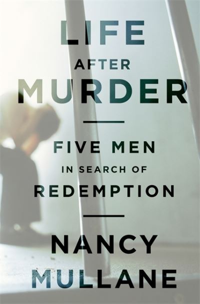 Cover for Nancy Mullane · Life After Murder: Five Men in Search of Redemption (Hardcover Book) (2012)