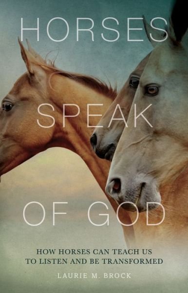 Cover for Laurie M. Brock · Horses Speak of God: How Horses Can Teach Us to Listen and Be Transformed (Pocketbok) (2018)