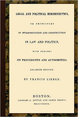 Legal and Political Hermeneutics - Francis Lieber - Books - Lawbook Exchange, Ltd. - 9781616190293 - April 30, 2010