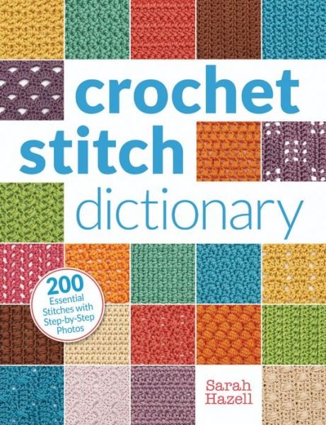 Cover for Sarah Hazell · Crochet Stitch Dictionary: 200 Essential Stitches with Step-by-step Photos (Paperback Bog) (2013)