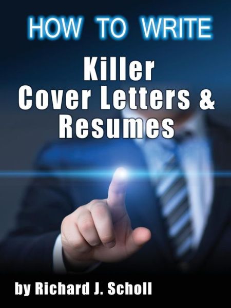 Cover for Richard J. Scholl · How to Writer Killer Cover Letters and Resumes: Get the Interviews for the Dream Jobs You Really Want by Creating One-in-hundred Job Application Materials (Paperback Book) (2014)