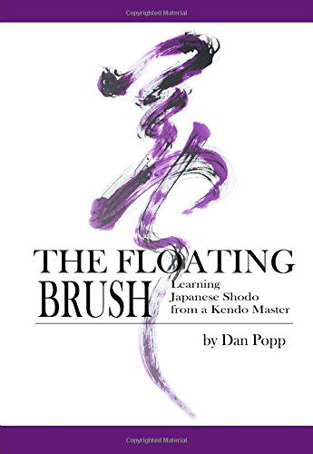Cover for Dan Popp · The Floating Brush: Learning Japanese Shodo from a Kendo Master (Paperback Book) (2014)