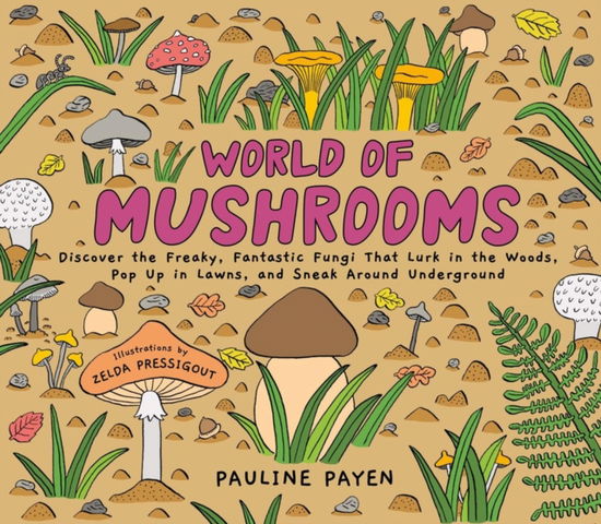 World of Mushrooms: Discover the Freaky, Fantastic Fungi That Lurk in the Woods, Pop Up in Lawns, and Sneak Around Underground - Pauline Payen - Books - Workman Publishing - 9781635869293 - June 5, 2025