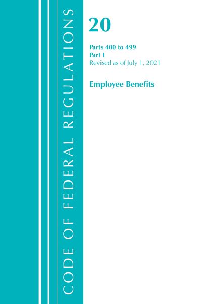 Cover for Office Of The Federal Register (U.S.) · Code of Federal Regulations, Title 20 Employee Benefits 400-499, Revised as of April 1, 2021: Part 1 - Code of Federal Regulations, Title 20 Employee Benefits (Paperback Book) (2022)