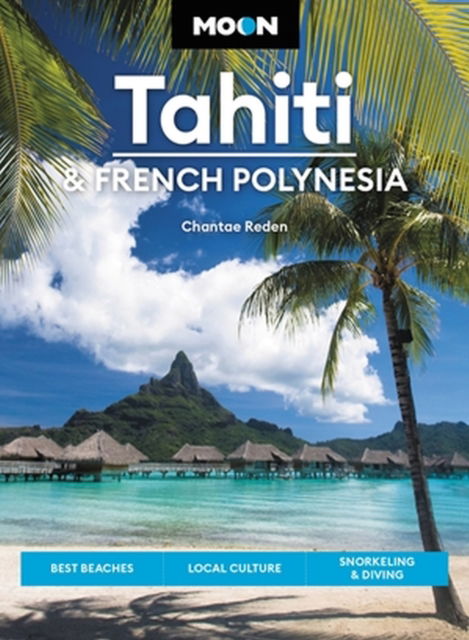 Cover for Chantae Reden · Moon Tahiti &amp; French Polynesia (First Edition): Best Beaches, Local Culture, Snorkeling &amp; Diving (Paperback Book) (2023)