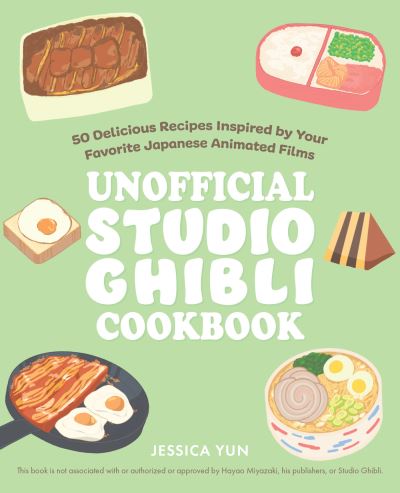 The Unofficial Studio Ghibli Cookbook: 50 Delicious Recipes Inspired by Your Favorite Japanese Animated Films - Jessica Yun - Kirjat - Ulysses Press - 9781646043293 - tiistai 12. heinäkuuta 2022