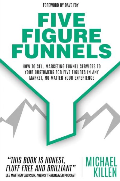 Cover for Michael Killen · Five Figure Funnels : How To Sell Marketing Funnel Services To Your Customers For Five Figures In Any Market, No Matter Your Experience (Paperback Book) (2020)