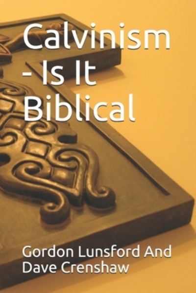 Calvinism - Is It Biblical - Dave Crenshaw - Książki - Independently Published - 9781702796293 - 26 października 2019