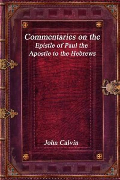 Cover for John Calvin · Commentaries on the Epistle of Paul the Apostle to the Hebrews (Taschenbuch) (2018)