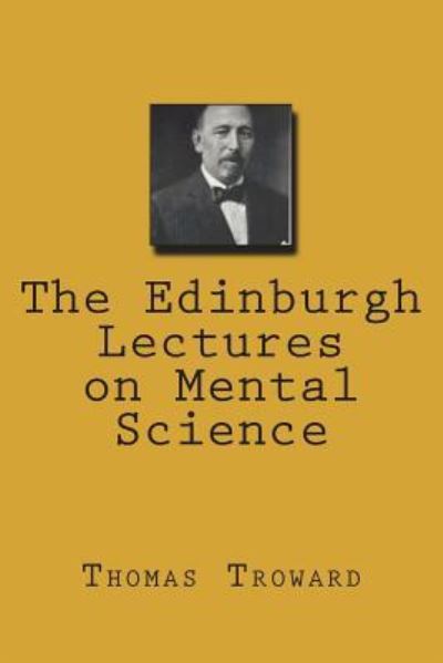 The Edinburgh Lectures on Mental Science - Thomas Troward - Books - Createspace Independent Publishing Platf - 9781723573293 - July 24, 2018