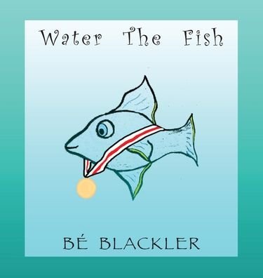 Cover for Bé Blackler · Water The Fish (Hardcover Book) (2019)