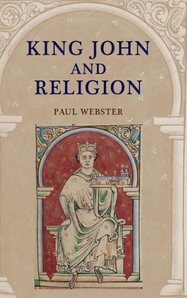 Cover for Paul Webster · King John and Religion - Studies in the History of Medieval Religion (Inbunden Bok) (2015)