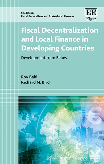 Cover for Roy Bahl · Fiscal Decentralization and Local Finance in Developing Countries: Development from Below - Studies in Fiscal Federalism and State-local Finance series (Hardcover Book) (2018)