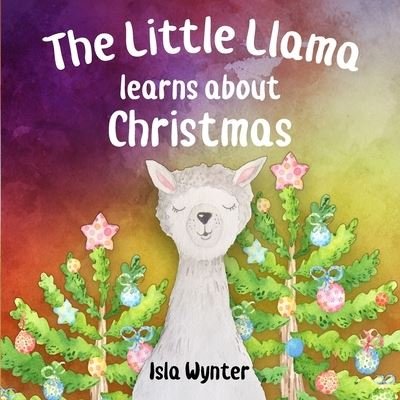 Cover for Isla Wynter · The Little Llama Learns About Christmas: An illustrated children's book - Little Llama's Adventures (Paperback Bog) (2018)