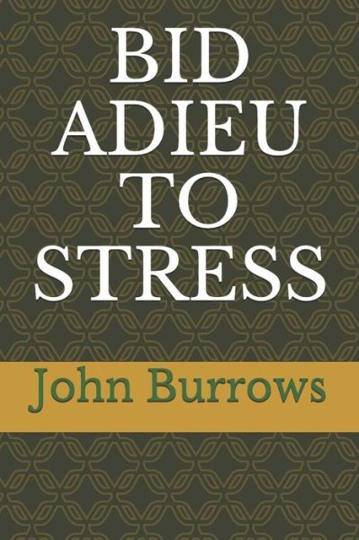 Bid Adieu to Stress - John Burrows - Książki - Independently Published - 9781794441293 - 19 stycznia 2019