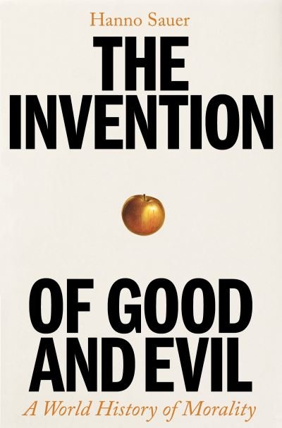 Cover for Hanno Sauer · The Invention of Good and Evil: A World History of Morality (Hardcover Book) [Main edition] (2024)
