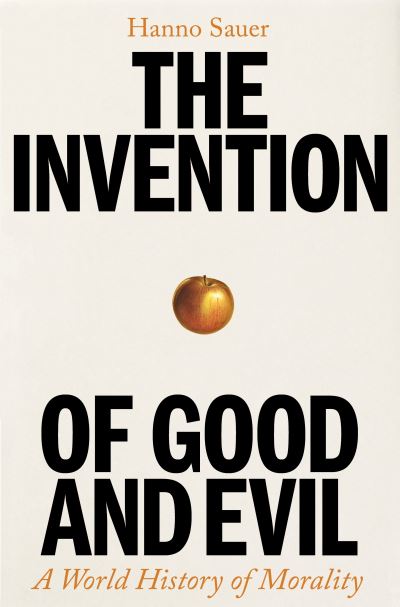 Cover for Hanno Sauer · The Invention of Good and Evil: A World History of Morality (Gebundenes Buch) [Main edition] (2024)