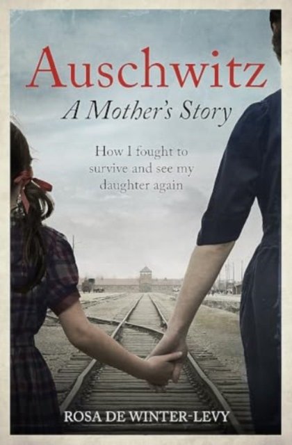 Cover for Rosa de Winter-Levy · Auschwitz - A Mother's Story: The heartbreaking true story of a mother and daughter torn apart (Pocketbok) (2024)